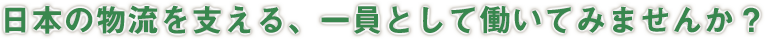 日本の物流を支える、一員として働いてみませんか？